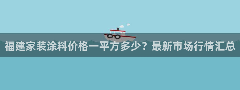 和记官网登录：福建家装涂料价格一平方多少？最新市场行情汇总