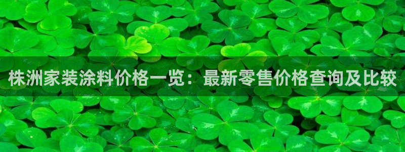 和记平台注册：株洲家装涂料价格一览：最新零售价格查询及比较