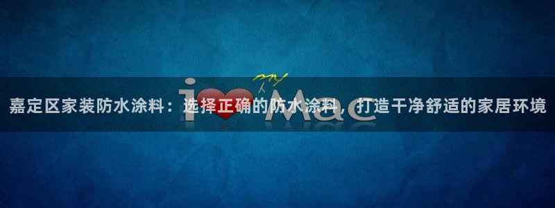 上海和记餐饮：嘉定区家装防水涂料：选择正确的防水涂料，打造干净舒适的家居环境