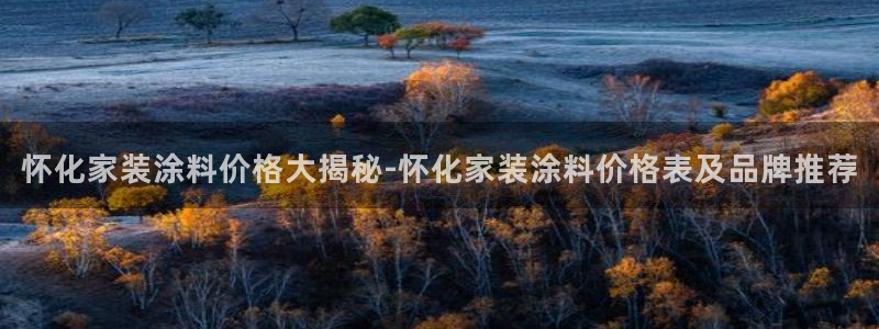 和记平台怎么样：怀化家装涂料价格大揭秘-怀化家装涂料价格表及品牌推荐