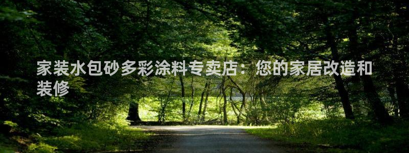 和记AG网站：家装水包砂多彩涂料专卖店：您的家居改造和
装修