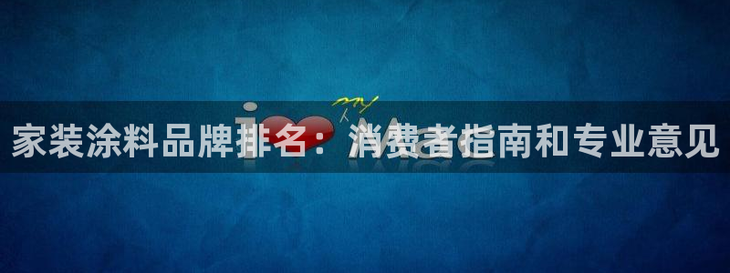和记h188：家装涂料品牌排名：消费者指南和专业意见