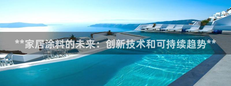 和记官网首页：**家居涂料的未来：创新技术和可持续趋势**