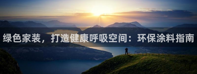 和记平台下载：绿色家装，打造健康呼吸空间：环保涂料指南