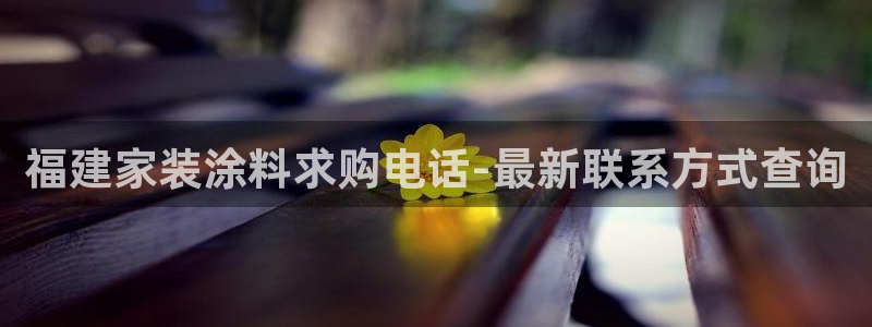 和记国际开户：福建家装涂料求购电话-最新联系方式查询